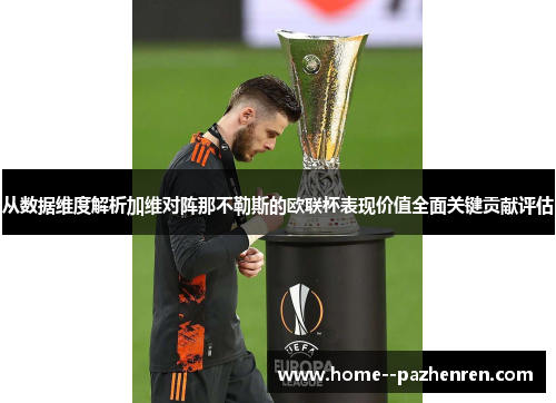 从数据维度解析加维对阵那不勒斯的欧联杯表现价值全面关键贡献评估